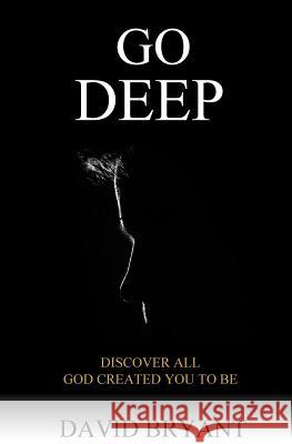 Go Deep: Discover All God Created You to Be David Bryant 9780999835890 Tribute Publishing - książka