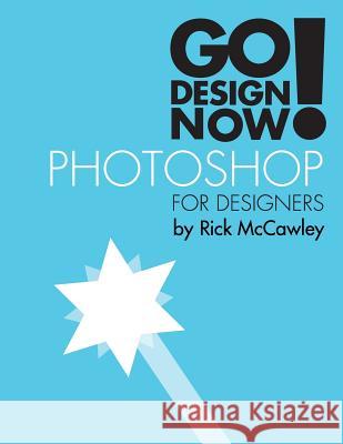 Go Design Now! Photoshop for Designers Rick McCawley 9781304934529 Lulu.com - książka
