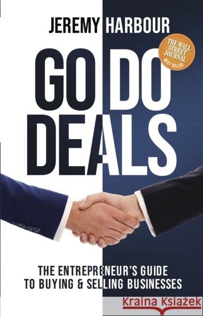 Go Do Deals: The Entrepreneur’s Guide to Buying & Selling Businesses Jeremy Harbour 9781631952920 Morgan James Publishing - książka