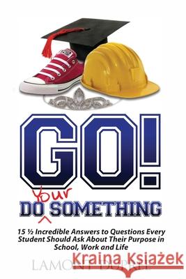 GO! Do Your Something: 151/2 Incredible Answers to Questions Every Student Should Ask About Their Purpose in School, Work and Life Lamont Dupree 9781092233286 Independently Published - książka