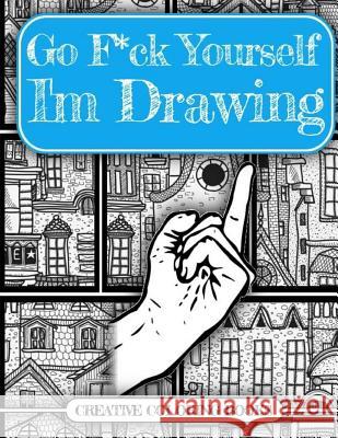 Go F*ck Yourself, I'm Drawing Creative Coloring Books 9781540663160 Createspace Independent Publishing Platform - książka