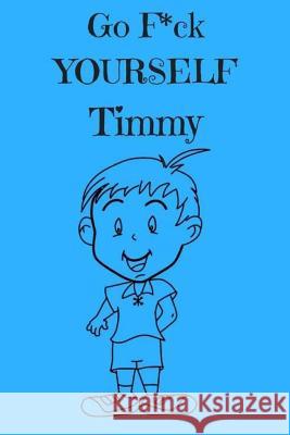 Go F*ck Yourself Timmy: The Adult Storybook Adventure, of Young Timmy Royal Journals 9781541263215 Createspace Independent Publishing Platform - książka
