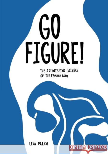 Go Figure!: The astonishing science of the female body Lisa Falco 9781913962241 Clink Street Publishing - książka