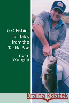 G.O. Fishin': Tall Tales from the Tackle Box Gary T. O'Callaghan 9781482337174 Createspace - książka