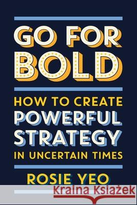 Go for Bold: How to create powerful strategy in unknown times Yeo, Rosie 9781922611307 Major Street Publishing - książka