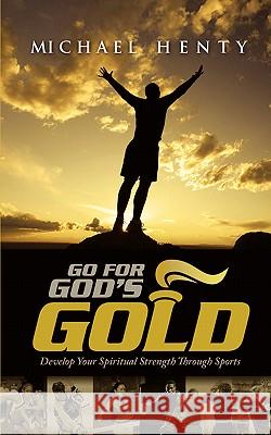 Go for God's Gold Michael Henty 9781932842289 Power of Hope Press - książka