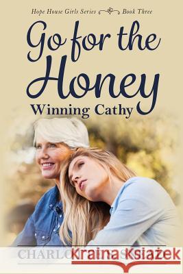Go for the Honey: Winning Cathy: The Hope House Girl Series Book Three Charlotte S Snead 9781945619632 Little Creek Books - książka