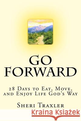 Go Forward: 28 Days to Eat, Move, and Enjoy Life God's Way Sheri Traxler 9780692599914 Vireo Life - książka