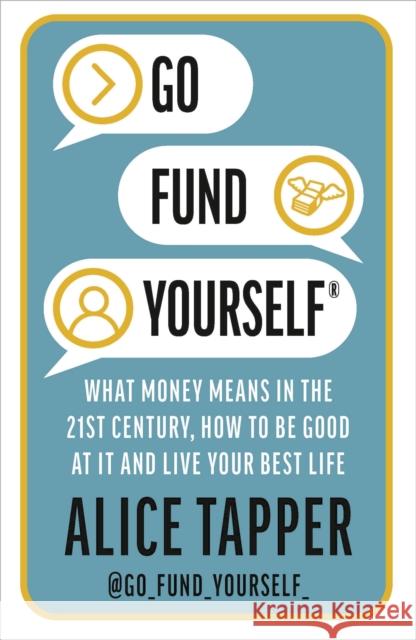 Go Fund Yourself: What Money Means in the 21st Century, How to be Good at it and Live Your Best Life Alice Tapper 9781838931100 Bloomsbury Publishing PLC - książka