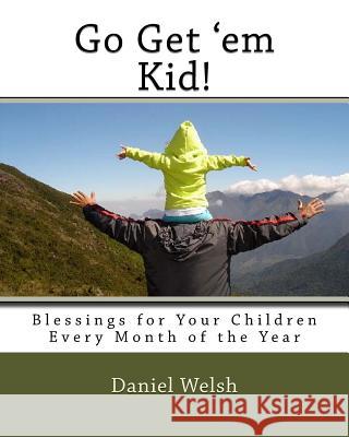 Go get' em Kid!: Blessings for Your Children Every Month of the Year Welsh, Daniel 9781512302462 Createspace - książka