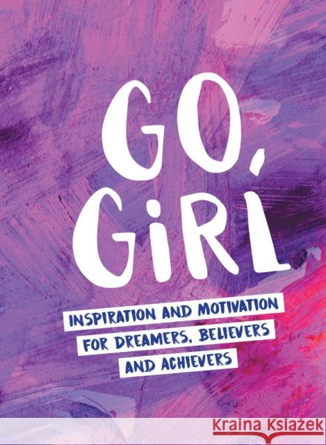 Go, Girl: Inspiration and Motivation for Dreamers, Believers and Achievers Summersdale Publishers 9781786852793 Octopus Publishing Group - książka