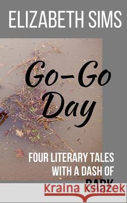 Go-Go Day: Four Literary Tales with a Dash of DARK Elizabeth Sims 9780983663997 Spruce Park Press - książka