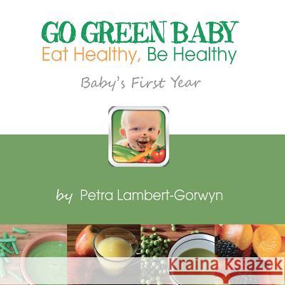 Go Green Baby: Eat Healthy, Be Healthy! Baby's First Year Petra Lambert-Gorwyn Petra Lambert-Gorwyn 9781477482933 Createspace - książka