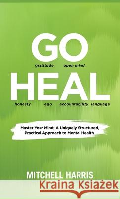 Go Heal: Master Your Mind: A Uniquely Structured, Practical Approach to Mental Health Mitchell Harris 9781637929261 Beyond Publishing - książka