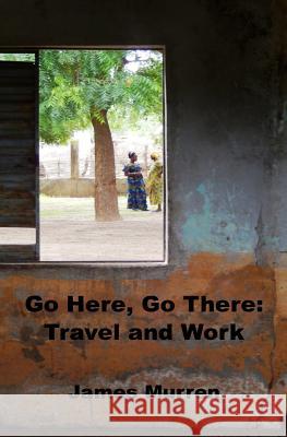 Go Here, Go There: Travel and Work James Murren 9780997004267 James Murren - książka