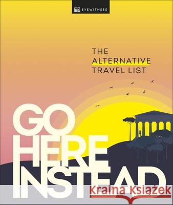 Go Here Instead: The Alternative Travel List DK Eyewitness 9780241568835 Dorling Kindersley Ltd - książka