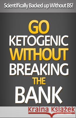 Go Ketogenic Without Breaking The Bank: Scientifically Backed up Without BS! Hasic, Mirsad 9781544836379 Createspace Independent Publishing Platform - książka