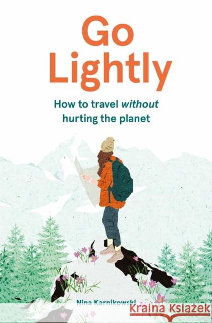 Go Lightly: How to travel without hurting the planet Nina Karnikowski 9781786278920 Orion Publishing Co - książka