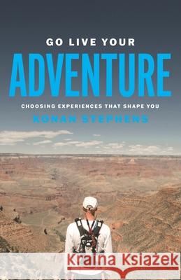 Go Live Your Adventure: Choosing Experiences That Shape You Konan Stephens 9780578938387 Konan Stephens - książka