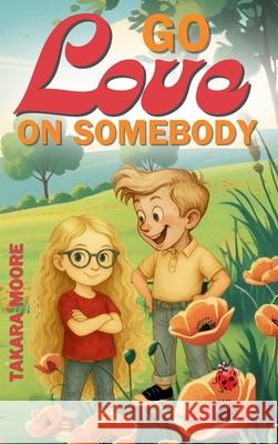 Go Love on Somebody Takara Moore 9781998532773 Ahelia Publishing LLC - książka