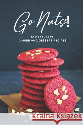 Go Nuts!: 30 Breakfast, Dinner and Dessert Recipes Valeria Ray 9781075541629 Independently Published - książka