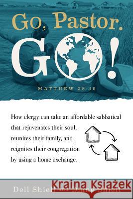 Go, Pastor. Go!: How clergy can take an affordable sabbatical that rejuvenates their soul, reunites their family, and reignites their c Shiell, Diane 9780963137616 Saint Hans Ministry Exchange, Incorporated - książka