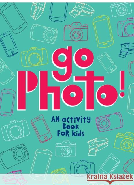 Go Photo!: An activity book for kids Alice Proujansky 9781597113557 Aperture - książka