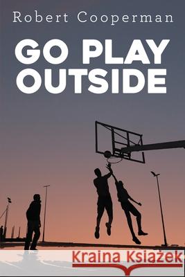 Go Play Outside Robert Cooperman 9781627203784 Loyola College/Apprentice House - książka