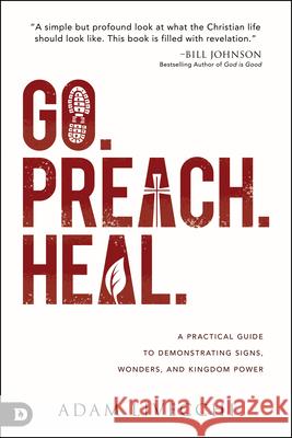 Go. Preach. Heal.: A Practical Guide to Demonstrating Signs, Wonders, and Kingdom Power Adam Livecchi 9780768445428 Destiny Image Incorporated - książka