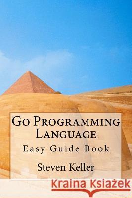Go Programming Language: Easy Guide Book Steven Keller 9781539380474 Createspace Independent Publishing Platform - książka