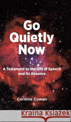 Go Quietly Now: A Testament to the Gift of Speech and Its Absence Corinne Cowan 9780228825449 Tellwell Talent - książka