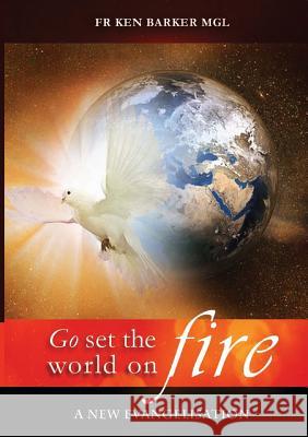 Go, Set the World on Fire: A New Evangelisation Ken Barker 9781925501933 Connor Court Publishing Pty Ltd - książka