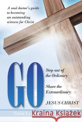 Go: Step out of the Ordinary Share the Extraordinary Jesus Christ Tricia Lynn Par 9781664277663 WestBow Press - książka