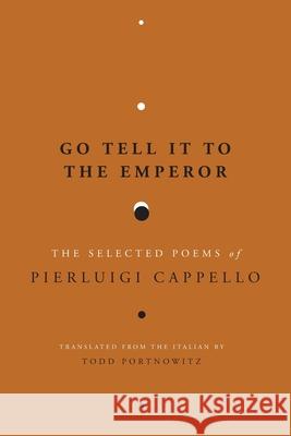 Go Tell It to the Emperor: The Selected Poems of Pierluigi Cappello Pierluigi Cappello, Todd Portnowitz 9781949966367 Spuyten Duyvil - książka