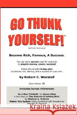 Go Thunk Yourself!(TM) - Become Rich, Famous, A Success Robert C. Worstell 9780615141213 Worstell Foundation - książka