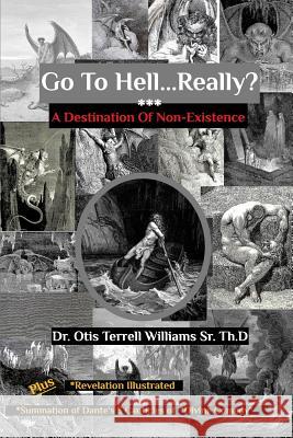 Go To Hell. . .Really?: A Destination Of Non-Existence Dr Otis T Williams Th D, Sr 9780368728136 Blurb - książka