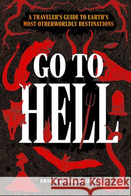 Go to Hell: A Traveler's Guide to Earth's Most Otherworldly Destinations Erika Engelhaupt 9781426223532 National Geographic Society - książka