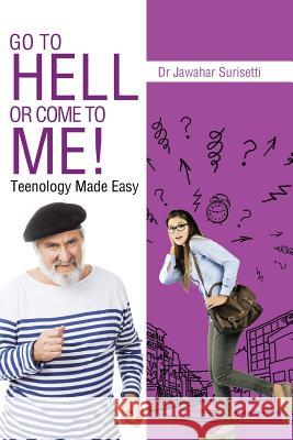 Go to Hell or Come to Me!: Teenology Made Easy Dr Jawahar Surisetti   9781482837667 Partridge Publishing (Authorsolutions) - książka