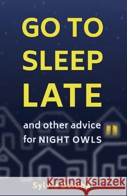 Go to Sleep Late: and Other Advice for Night Owls Sylvia Dziuba   9780645541205 Night Owl Press - książka