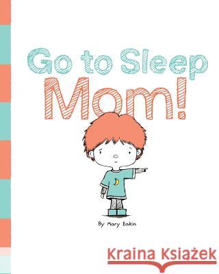 Go to Sleep Mom! Mary Eakin 9781533579874 Createspace Independent Publishing Platform - książka