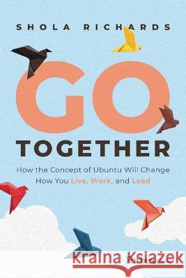 Go Together: How the Concept of Ubuntu Will Change How We Work, Live and Lead Shola Richards 9781955884488 Forbesbooks - książka