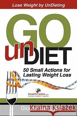 Go Undiet: 50 Small Actions for Lasting Weight Loss Tsang, Gloria 9780983216797 Healthcastle Nutrition - książka