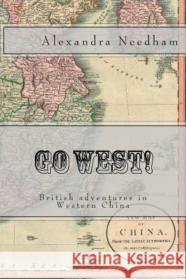 Go West!: British adventures in Western China Needham, Alexandra 9781500722739 Createspace - książka