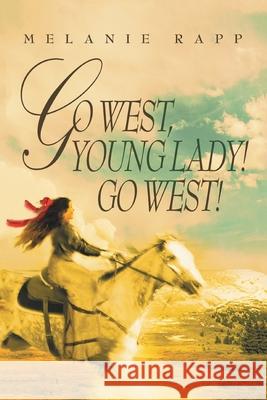 Go West, Young Lady! Go West! Melanie Rapp 9780595343874 iUniverse - książka