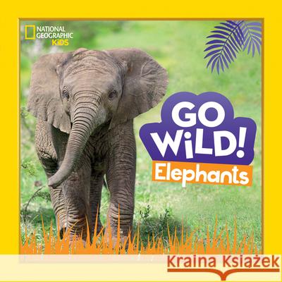 Go Wild! Elephants Margie Markarian 9781426372575 National Geographic Kids - książka