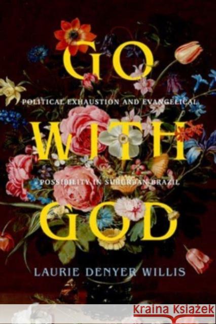 Go with God: Political Exhaustion and Evangelical Possibility in Suburban Brazil Volume 12 Laurie Denye 9780520394773 University of California Press - książka