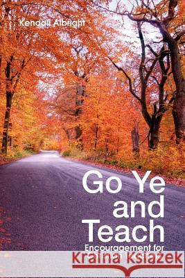 Go Ye and Teach: Encouragement for Christian Teachers Albright, Kendall 9781462845088 Xlibris Corporation - książka