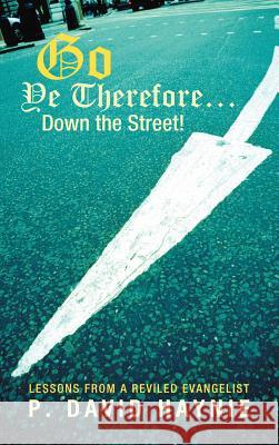 Go Ye Therefore ... Down the Street!: Lessons from a Reviled Evangelist Haynie, P. David 9781449734817 Westbow Press - książka