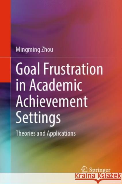 Goal Frustration in Academic Achievement Settings: Theories and Applications Mingming Zhou 9789811974762 Springer - książka