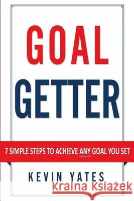 Goal Getter: 7 Simple Steps To Achieve ANY Goal You Set Kevin Yates 9781687350879 Independently Published - książka